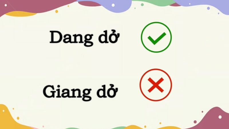 Dang dở hay giang dở đúng chính tả trong tiếng Việt?